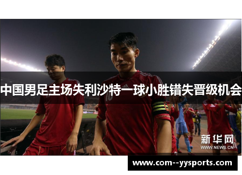 中国男足主场失利沙特一球小胜错失晋级机会