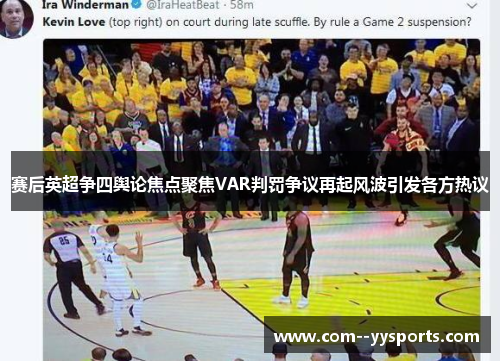 赛后英超争四舆论焦点聚焦VAR判罚争议再起风波引发各方热议