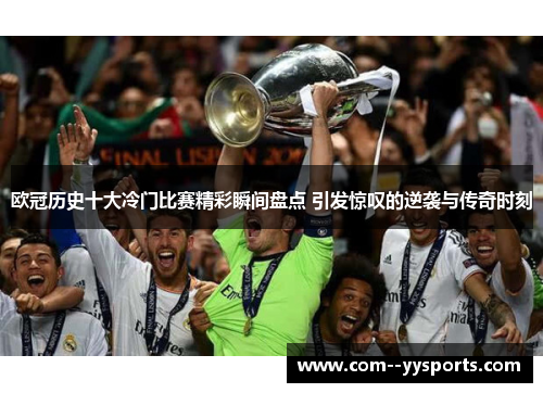欧冠历史十大冷门比赛精彩瞬间盘点 引发惊叹的逆袭与传奇时刻 欧冠历史十大冷门比赛精彩瞬间盘点 引发惊叹的逆袭与传奇时刻